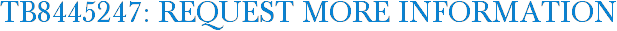 TB8445247: Request More Information