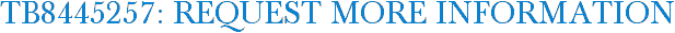 TB8445257: Request More Information