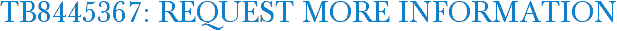 TB8445367: Request More Information
