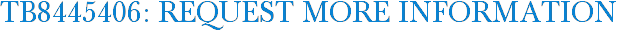 TB8445406: Request More Information