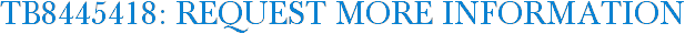 TB8445418: Request More Information