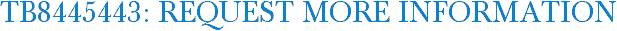 TB8445443: Request More Information