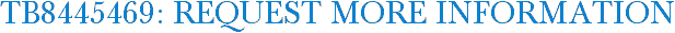 TB8445469: Request More Information