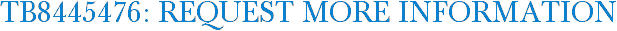 TB8445476: Request More Information
