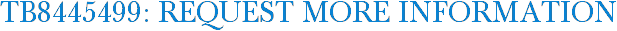 TB8445499: Request More Information