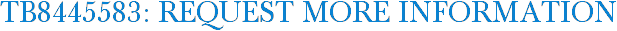 TB8445583: Request More Information