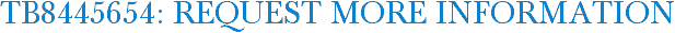 TB8445654: Request More Information