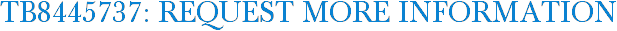 TB8445737: Request More Information