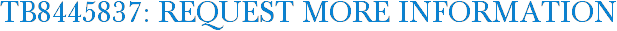 TB8445837: Request More Information