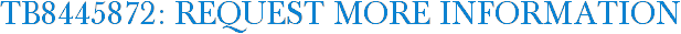 TB8445872: Request More Information