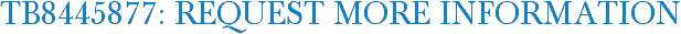 TB8445877: Request More Information