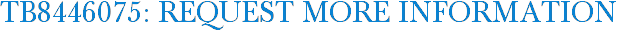 TB8446075: Request More Information