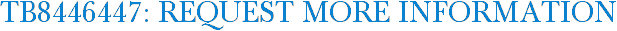 TB8446447: Request More Information