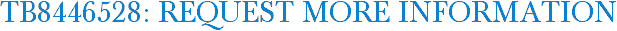 TB8446528: Request More Information