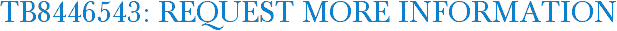 TB8446543: Request More Information