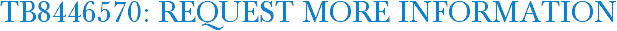 TB8446570: Request More Information