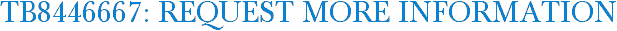 TB8446667: Request More Information