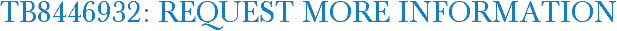 TB8446932: Request More Information