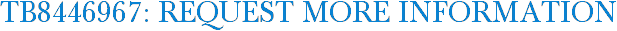 TB8446967: Request More Information