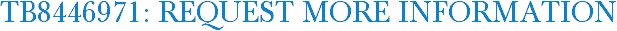 TB8446971: Request More Information