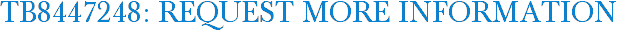TB8447248: Request More Information