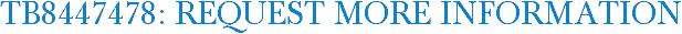 TB8447478: Request More Information