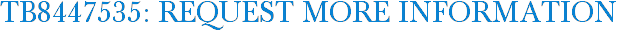 TB8447535: Request More Information