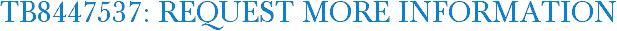 TB8447537: Request More Information
