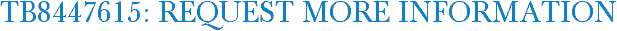 TB8447615: Request More Information