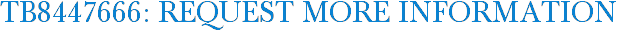 TB8447666: Request More Information