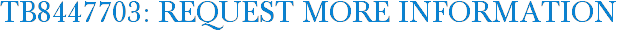TB8447703: Request More Information