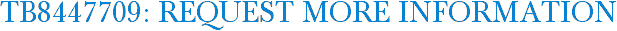 TB8447709: Request More Information