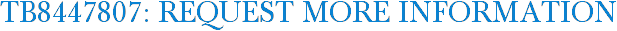 TB8447807: Request More Information