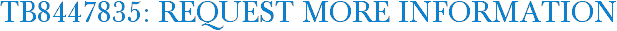 TB8447835: Request More Information