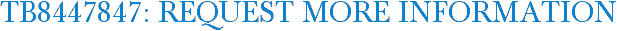TB8447847: Request More Information