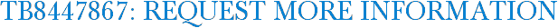 TB8447867: Request More Information