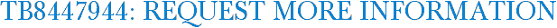 TB8447944: Request More Information