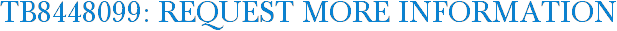 TB8448099: Request More Information