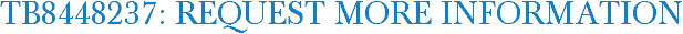 TB8448237: Request More Information