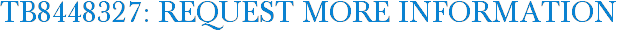 TB8448327: Request More Information