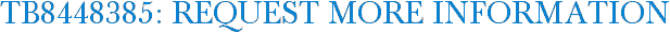 TB8448385: Request More Information