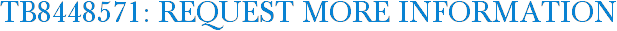 TB8448571: Request More Information
