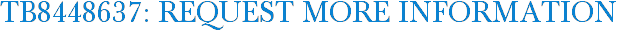 TB8448637: Request More Information