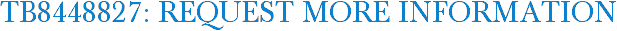 TB8448827: Request More Information
