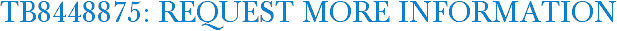 TB8448875: Request More Information