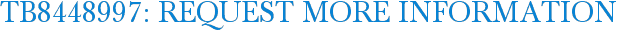 TB8448997: Request More Information