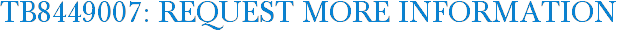 TB8449007: Request More Information