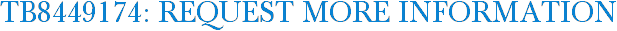 TB8449174: Request More Information