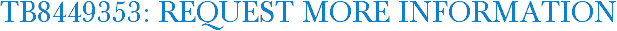 TB8449353: Request More Information
