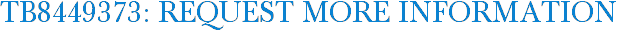 TB8449373: Request More Information